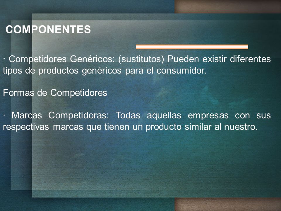 COMPONENTES · Competidores Genéricos: (sustitutos) Pueden existir diferentes tipos de productos genéricos para el consumidor.