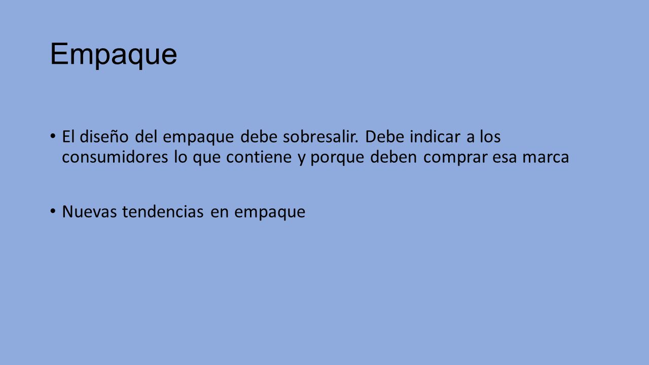 Empaque El diseño del empaque debe sobresalir. Debe indicar a los consumidores lo que contiene y porque deben comprar esa marca.