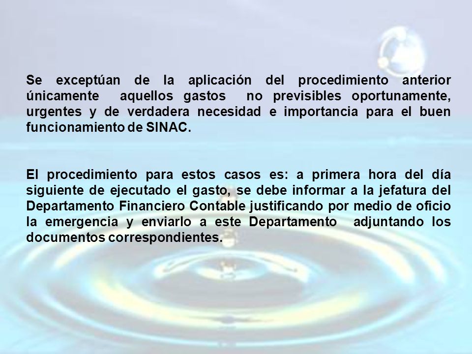 Se exceptúan de la aplicación del procedimiento anterior únicamente aquellos gastos no previsibles oportunamente, urgentes y de verdadera necesidad e importancia para el buen funcionamiento de SINAC.