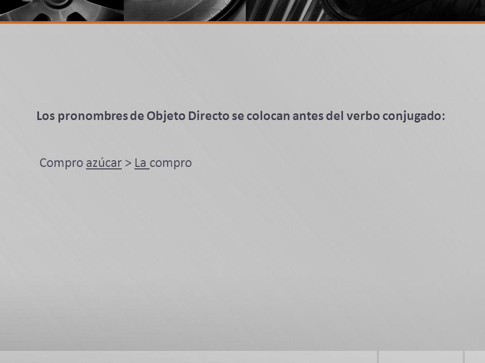 Los pronombres de Objeto Directo se colocan antes del verbo conjugado: