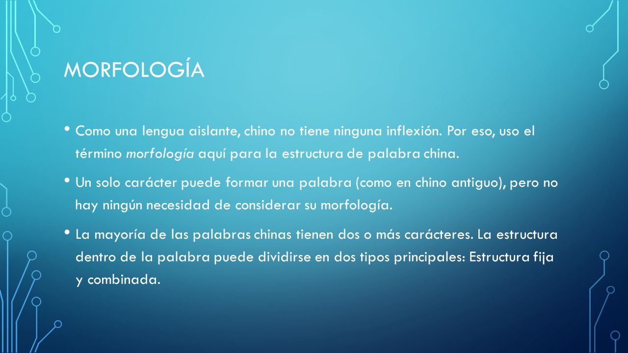 morfología Como una lengua aislante, chino no tiene ninguna inflexión. Por eso, uso el término morfología aquí para la estructura de palabra china.