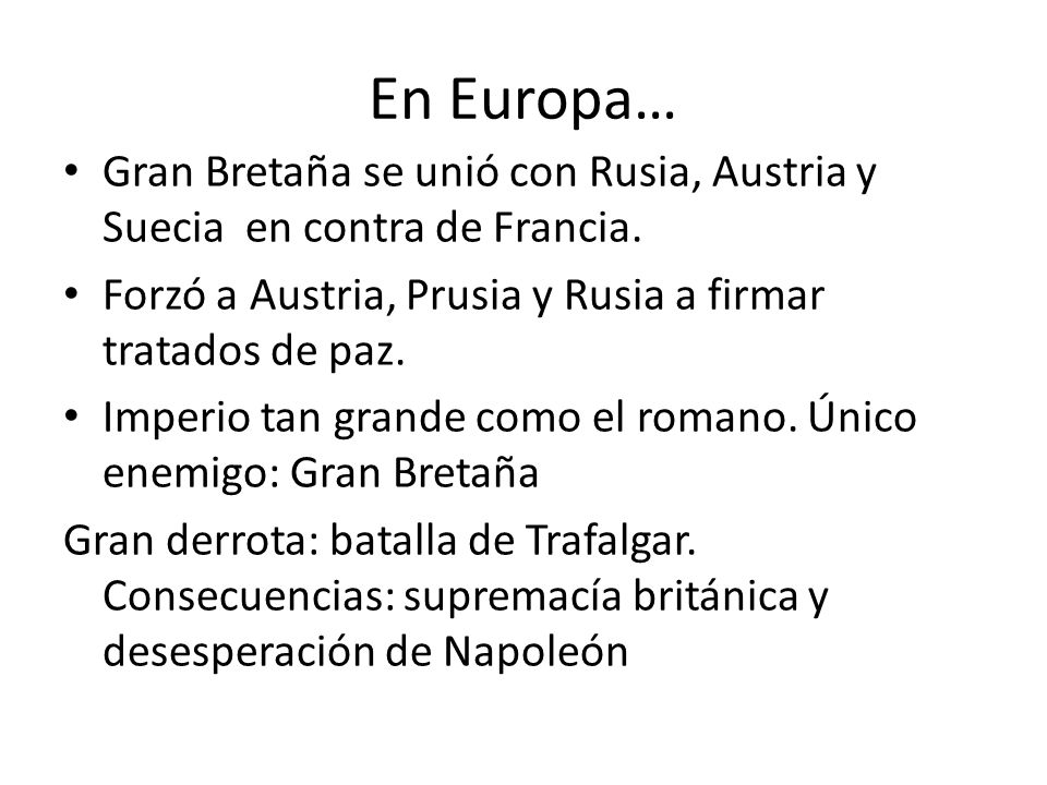 En Europa… Gran Bretaña se unió con Rusia, Austria y Suecia en contra de Francia. Forzó a Austria, Prusia y Rusia a firmar tratados de paz.