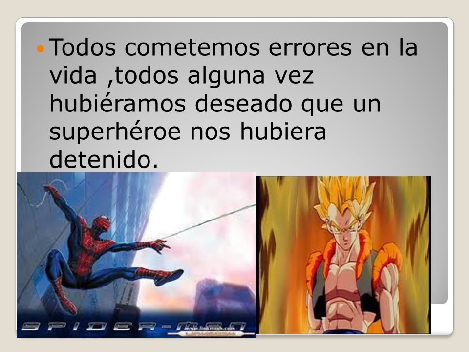 Todos cometemos errores en la vida ,todos alguna vez hubiéramos deseado que un superhéroe nos hubiera detenido.