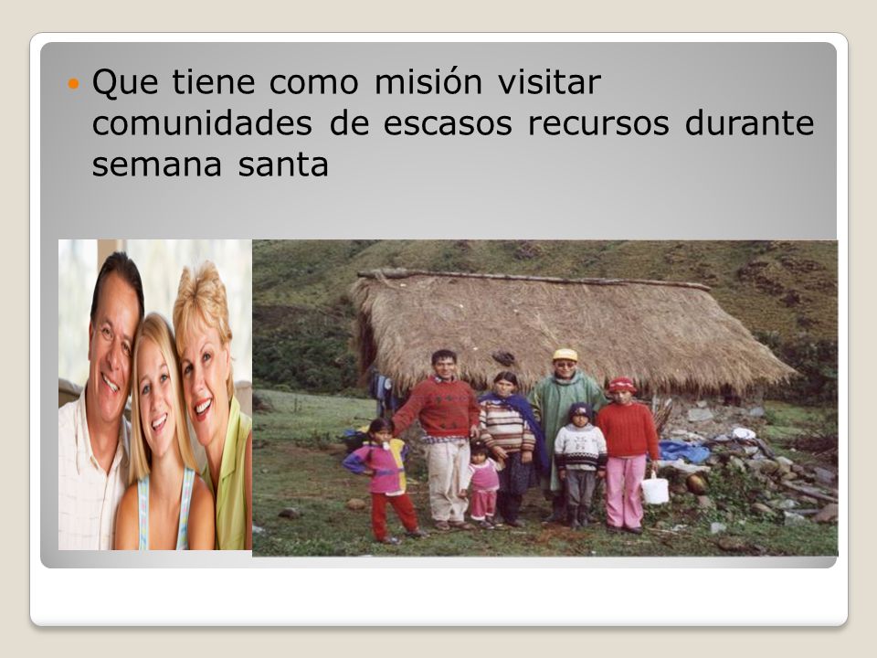 Que tiene como misión visitar comunidades de escasos recursos durante semana santa