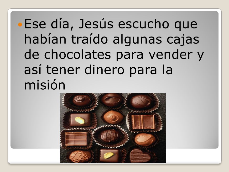 Ese día, Jesús escucho que habían traído algunas cajas de chocolates para vender y así tener dinero para la misión