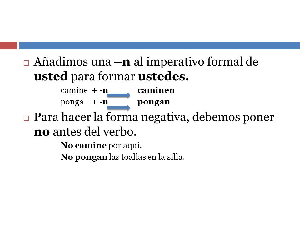 Añadimos una –n al imperativo formal de usted para formar ustedes.