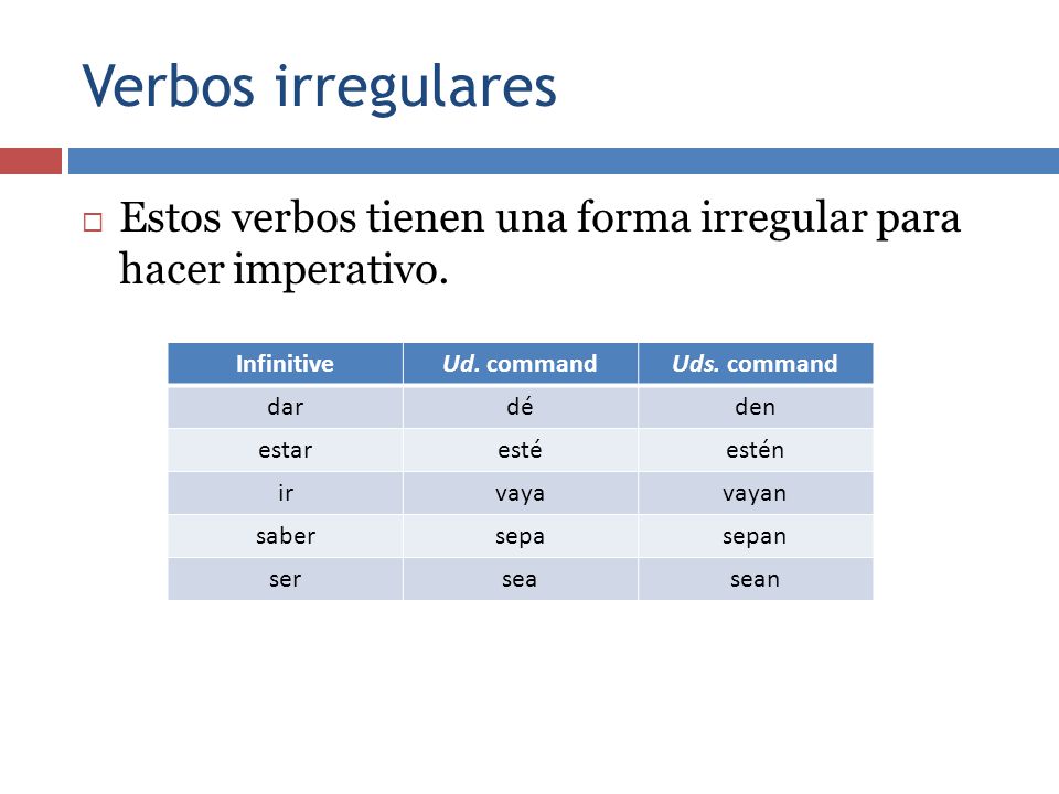 Verbos irregulares Estos verbos tienen una forma irregular para hacer imperativo. Infinitive. Ud. command.