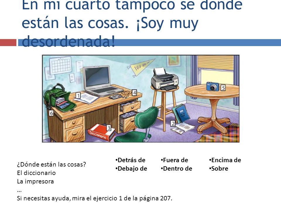 En mi cuarto tampoco sé dónde están las cosas. ¡Soy muy desordenada!