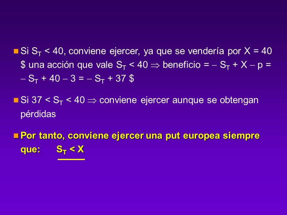 Si ST < 40, conviene ejercer, ya que se vendería por X = 40 $ una acción que vale ST < 40  beneficio =  ST + X  p =  ST + 40  3 =  ST + 37 $