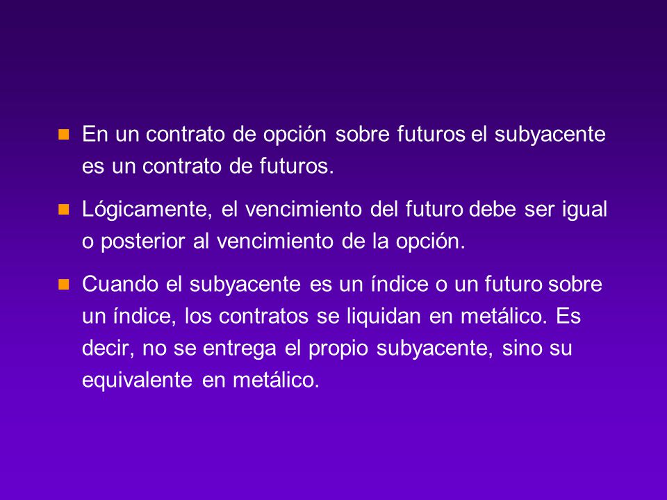 En un contrato de opción sobre futuros el subyacente es un contrato de futuros.