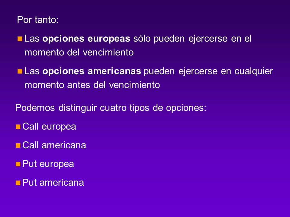 Por tanto: Las opciones europeas sólo pueden ejercerse en el momento del vencimiento.