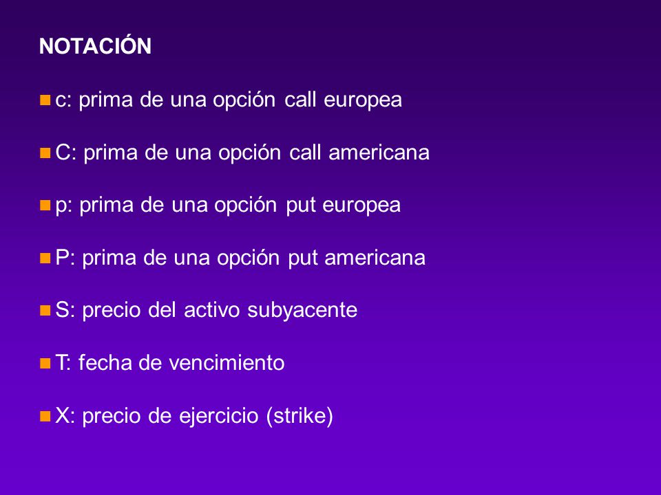 NOTACIÓN c: prima de una opción call europea. C: prima de una opción call americana. p: prima de una opción put europea.