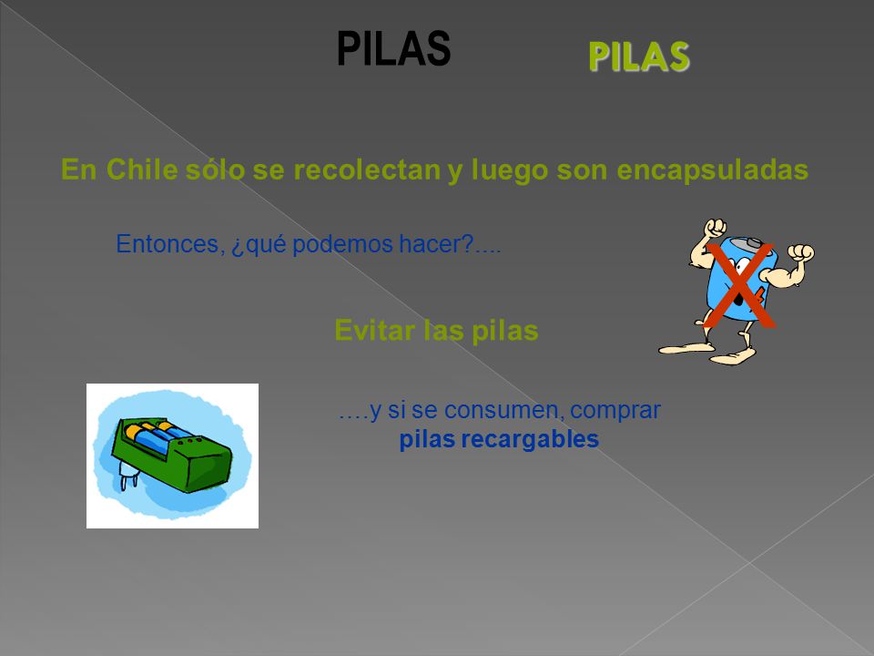 X PILAS PILAS En Chile sólo se recolectan y luego son encapsuladas