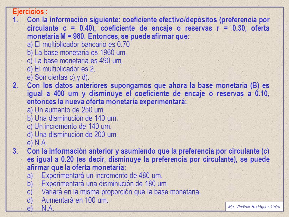 a) El multiplicador bancario es 0.70 b) La base monetaria es 1960 um.
