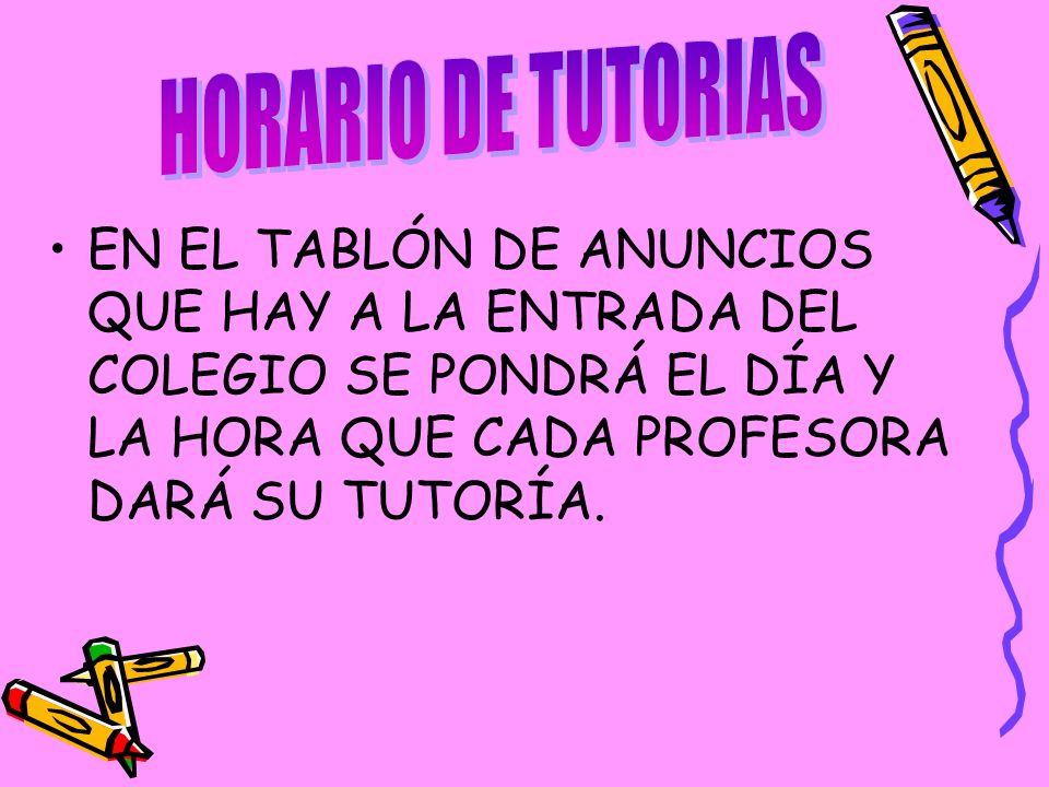 HORARIO DE TUTORIAS EN EL TABLÓN DE ANUNCIOS QUE HAY A LA ENTRADA DEL COLEGIO SE PONDRÁ EL DÍA Y LA HORA QUE CADA PROFESORA DARÁ SU TUTORÍA.