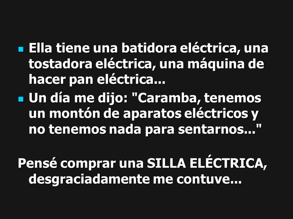 Ella tiene una batidora eléctrica, una tostadora eléctrica, una máquina de hacer pan eléctrica...