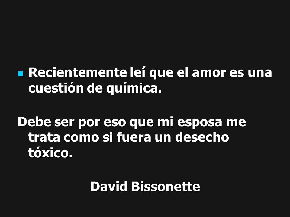 Recientemente leí que el amor es una cuestión de química.