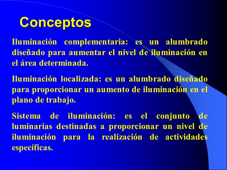 Conceptos Iluminación complementaria: es un alumbrado diseñado para aumentar el nivel de iluminación en el área determinada.