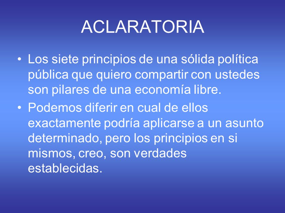 ACLARATORIA Los siete principios de una sólida política pública que quiero compartir con ustedes son pilares de una economía libre.