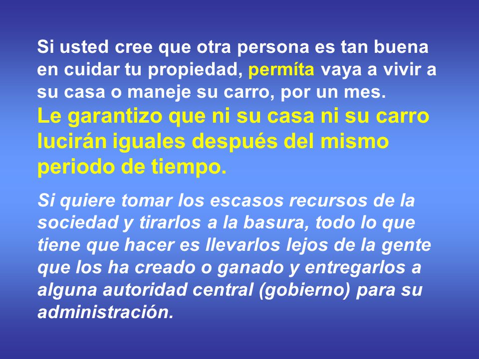 Si usted cree que otra persona es tan buena en cuidar tu propiedad, permíta vaya a vivir a su casa o maneje su carro, por un mes.