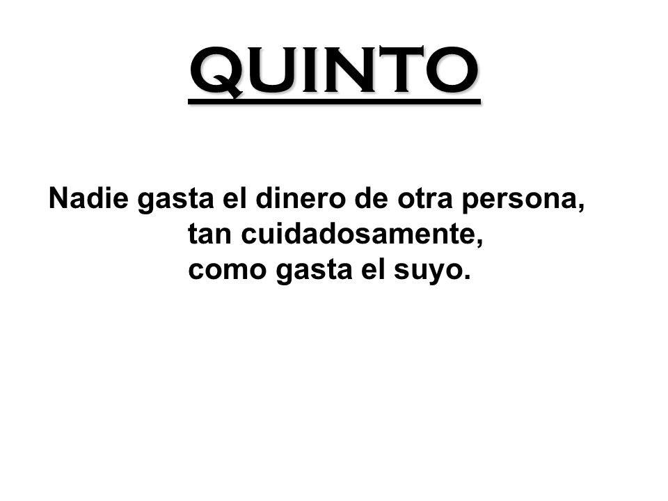 QUINTO Nadie gasta el dinero de otra persona, tan cuidadosamente,
