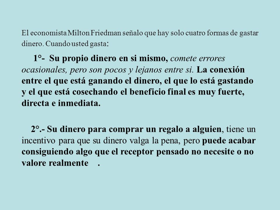 El economista Milton Friedman señalo que hay solo cuatro formas de gastar dinero. Cuando usted gasta:
