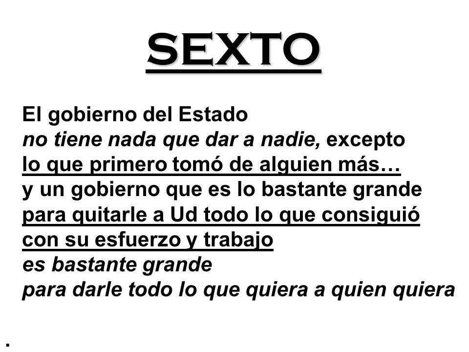 SEXTO El gobierno del Estado no tiene nada que dar a nadie, excepto