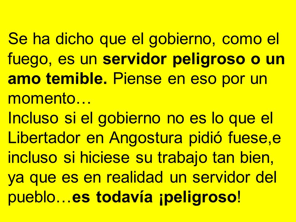 Se ha dicho que el gobierno, como el fuego, es un servidor peligroso o un amo temible.