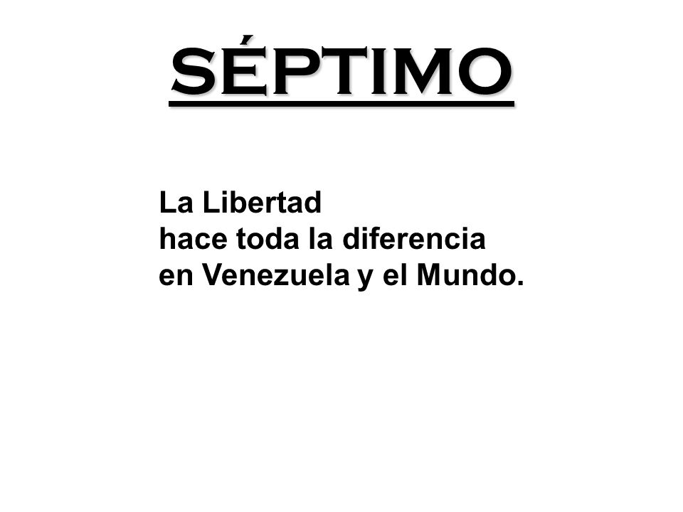 SÉPTIMO La Libertad hace toda la diferencia en Venezuela y el Mundo.