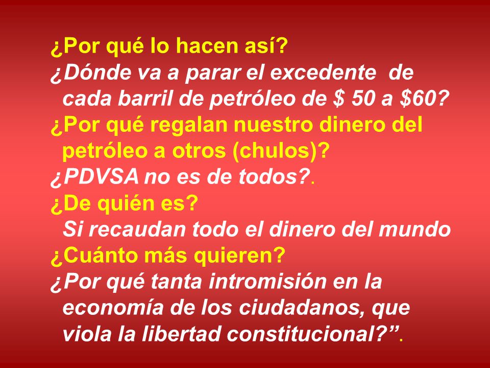 ¿Por qué lo hacen así ¿Dónde va a parar el excedente de. cada barril de petróleo de $ 50 a $60 ¿Por qué regalan nuestro dinero del.