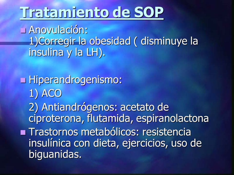 Tratamiento de SOP Anovulación: 1)Corregir la obesidad ( disminuye la insulina y la LH).
