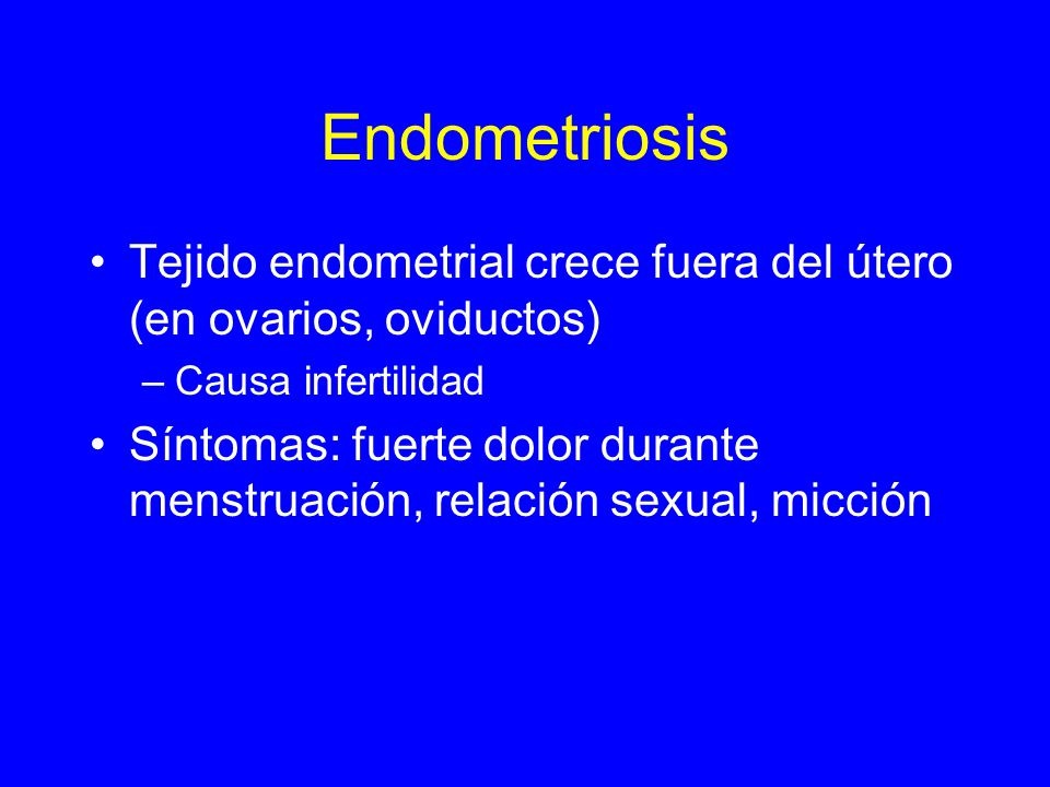 Endometriosis Tejido endometrial crece fuera del útero (en ovarios, oviductos) Causa infertilidad.