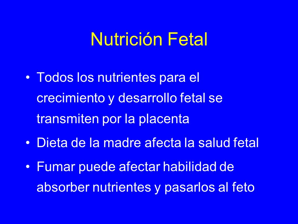 Nutrición Fetal Todos los nutrientes para el crecimiento y desarrollo fetal se transmiten por la placenta.