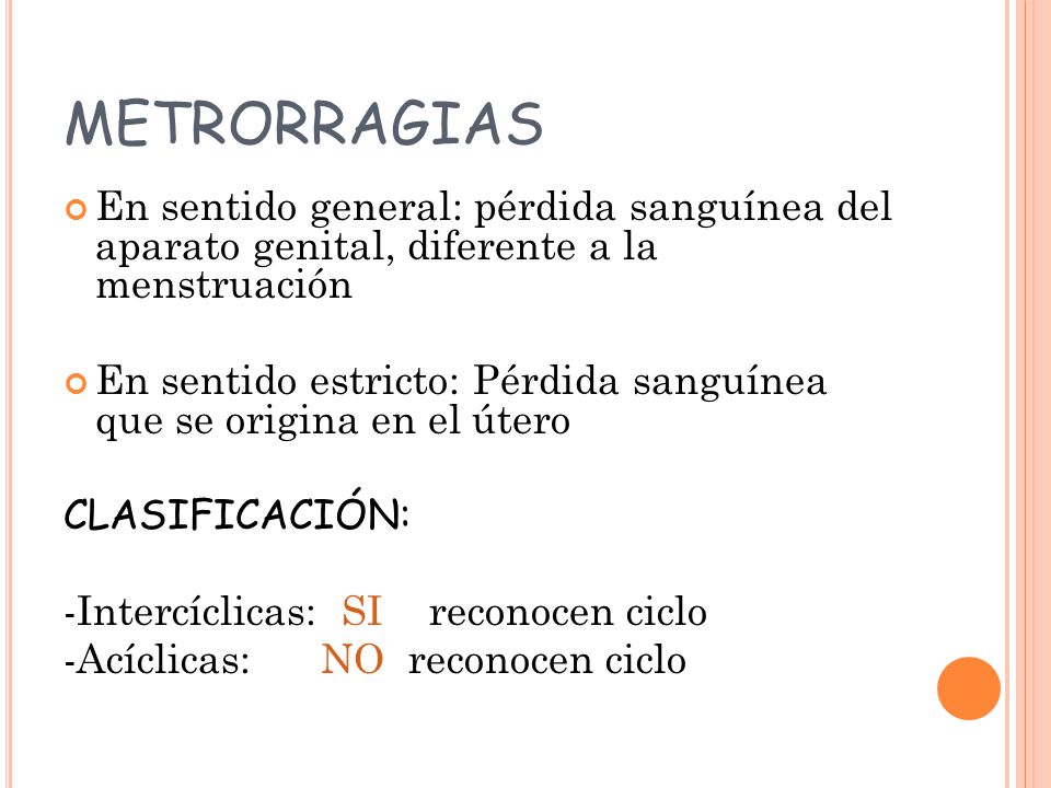 METRORRAGIAS En sentido general: pérdida sanguínea del aparato genital, diferente a la menstruación.