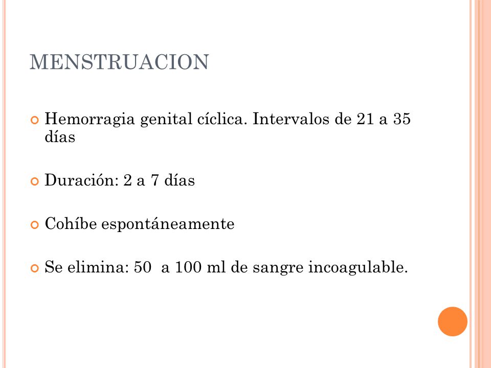 MENSTRUACION Hemorragia genital cíclica. Intervalos de 21 a 35 días