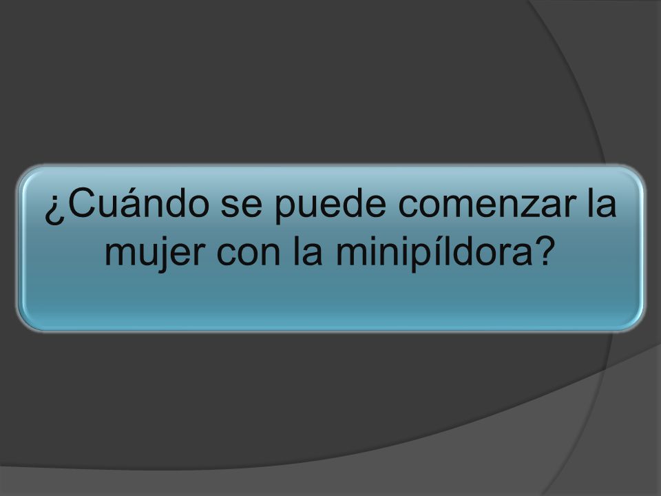 ¿Cuándo se puede comenzar la mujer con la minipíldora