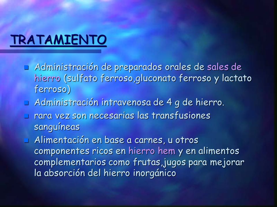 TRATAMIENTO Administración de preparados orales de sales de hierro (sulfato ferroso,gluconato ferroso y lactato ferroso)