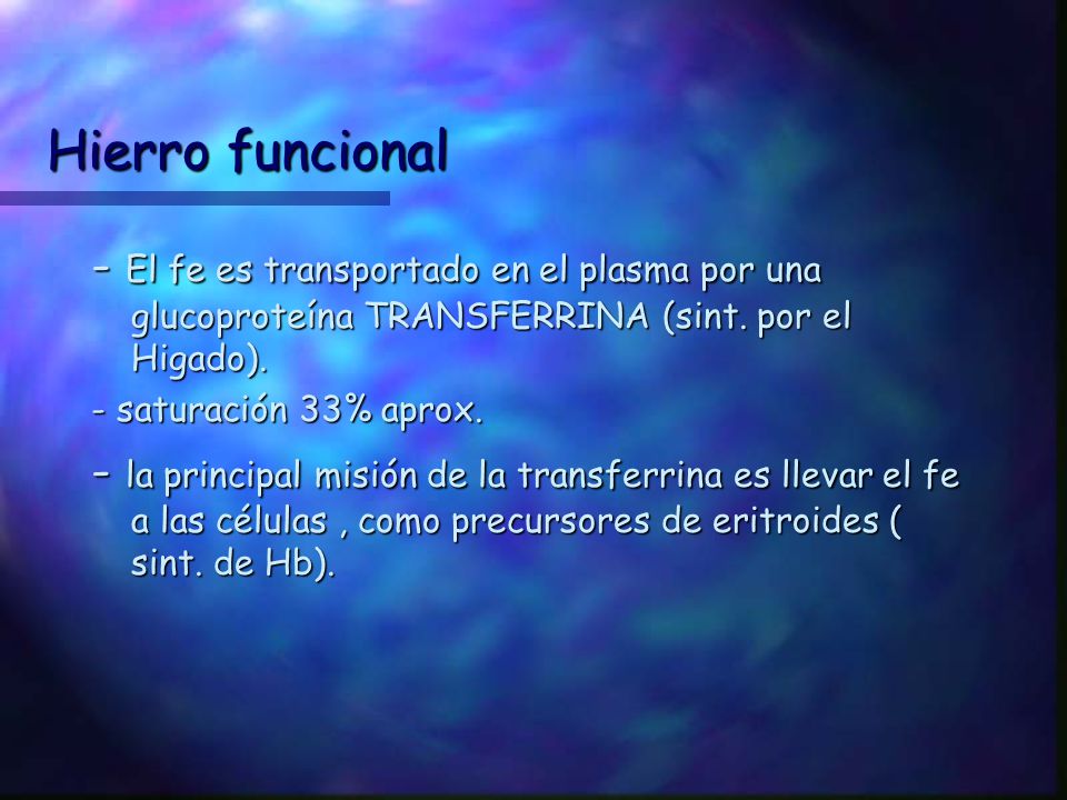 Hierro funcional - El fe es transportado en el plasma por una glucoproteína TRANSFERRINA (sint. por el Higado).