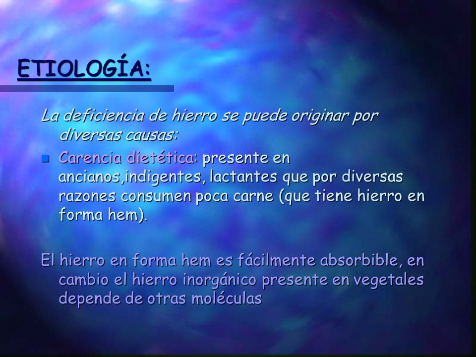 ETIOLOGÍA: La deficiencia de hierro se puede originar por diversas causas: