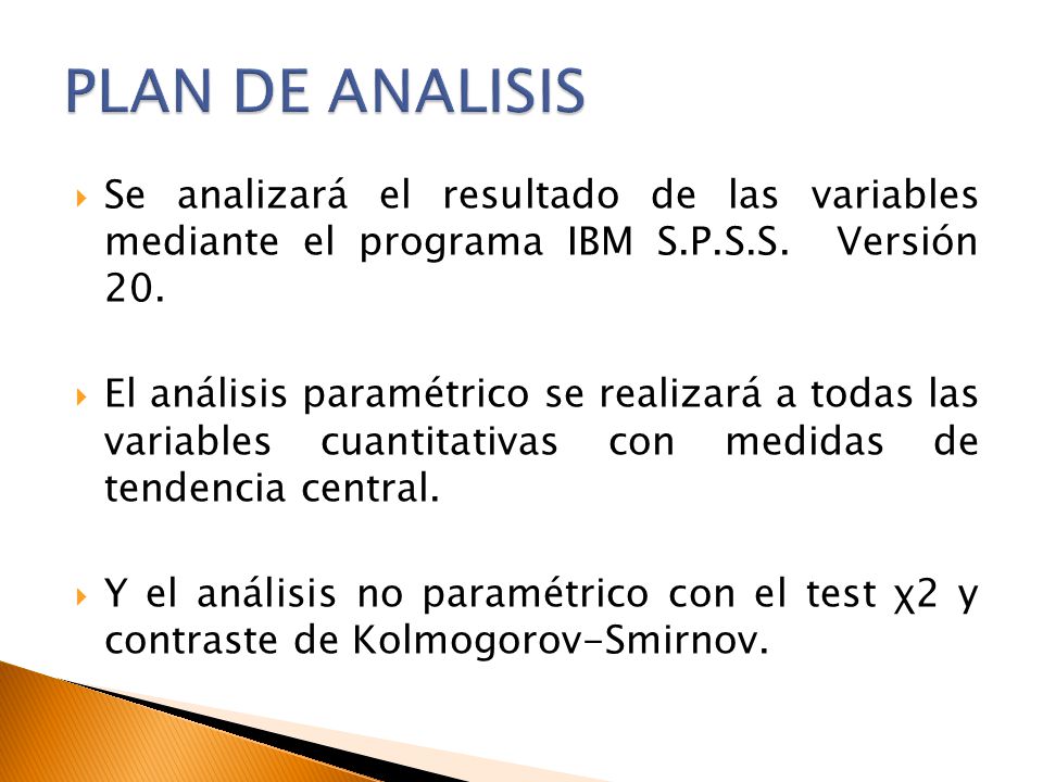 PLAN DE ANALISIS Se analizará el resultado de las variables mediante el programa IBM S.P.S.S. Versión 20.