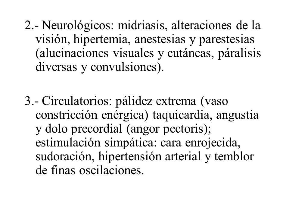 2.- Neurológicos: midriasis, alteraciones de la visión, hipertemia, anestesias y parestesias (alucinaciones visuales y cutáneas, páralisis diversas y convulsiones).