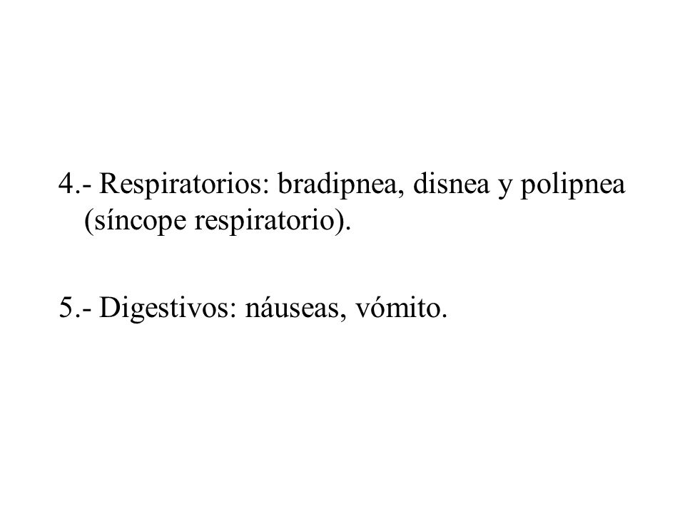 4.- Respiratorios: bradipnea, disnea y polipnea (síncope respiratorio).