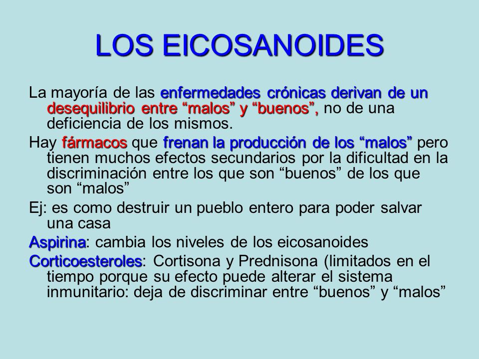 LOS EICOSANOIDES La mayoría de las enfermedades crónicas derivan de un desequilibrio entre malos y buenos , no de una deficiencia de los mismos.