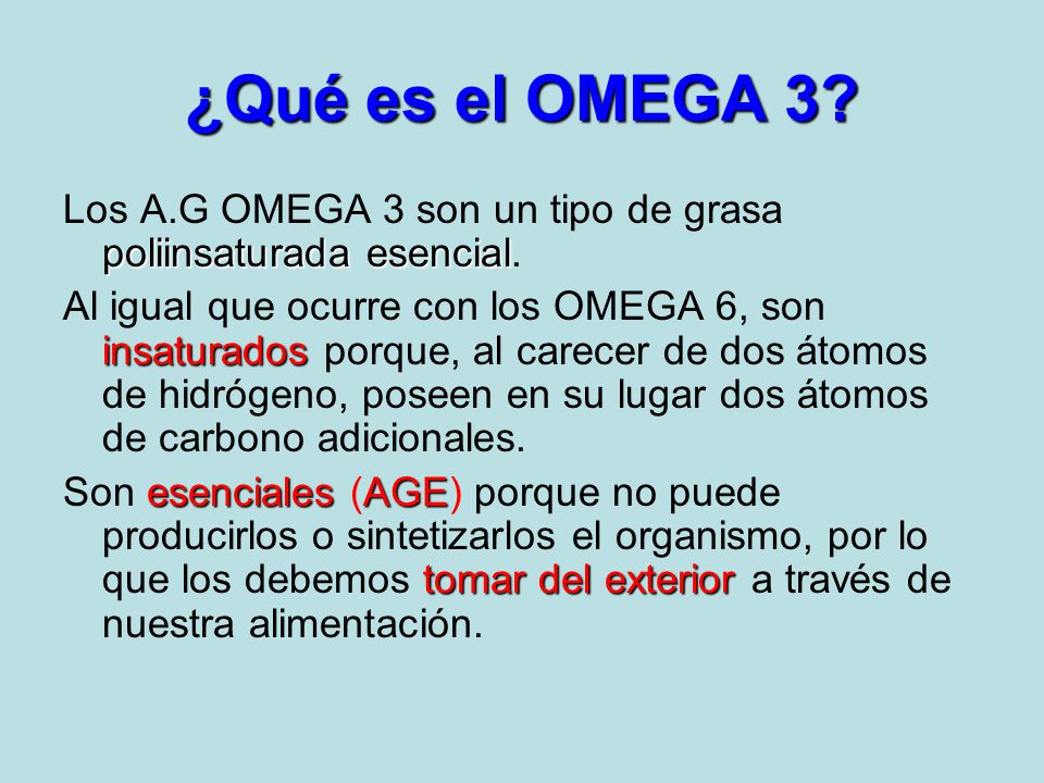 ¿Qué es el OMEGA 3 Los A.G OMEGA 3 son un tipo de grasa poliinsaturada esencial.