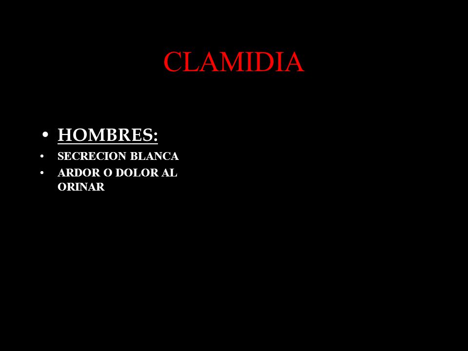CLAMIDIA HOMBRES: SECRECION BLANCA ARDOR O DOLOR AL ORINAR