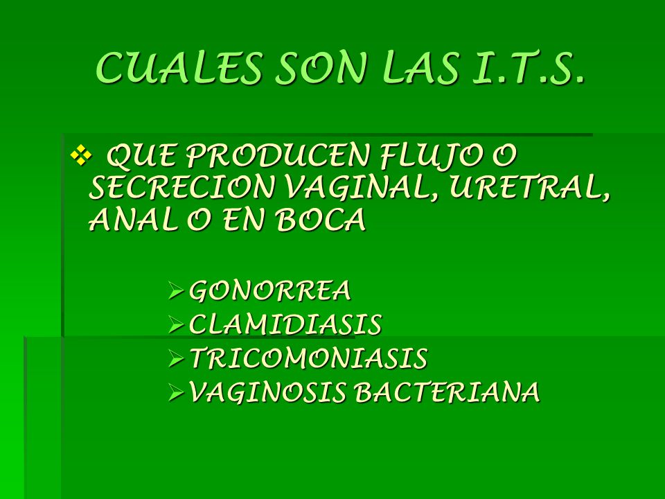 CUALES SON LAS I.T.S. QUE PRODUCEN FLUJO O SECRECION VAGINAL, URETRAL, ANAL O EN BOCA. GONORREA. CLAMIDIASIS.