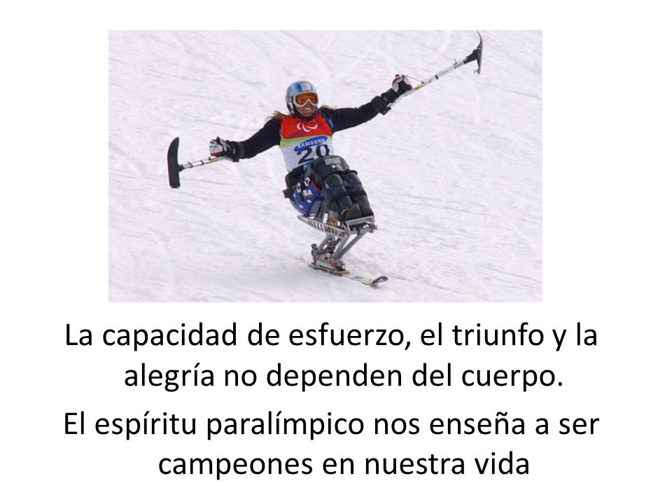 La capacidad de esfuerzo, el triunfo y la alegría no dependen del cuerpo.