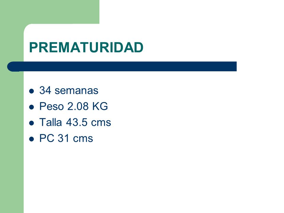 PREMATURIDAD 34 semanas Peso 2.08 KG Talla 43.5 cms PC 31 cms