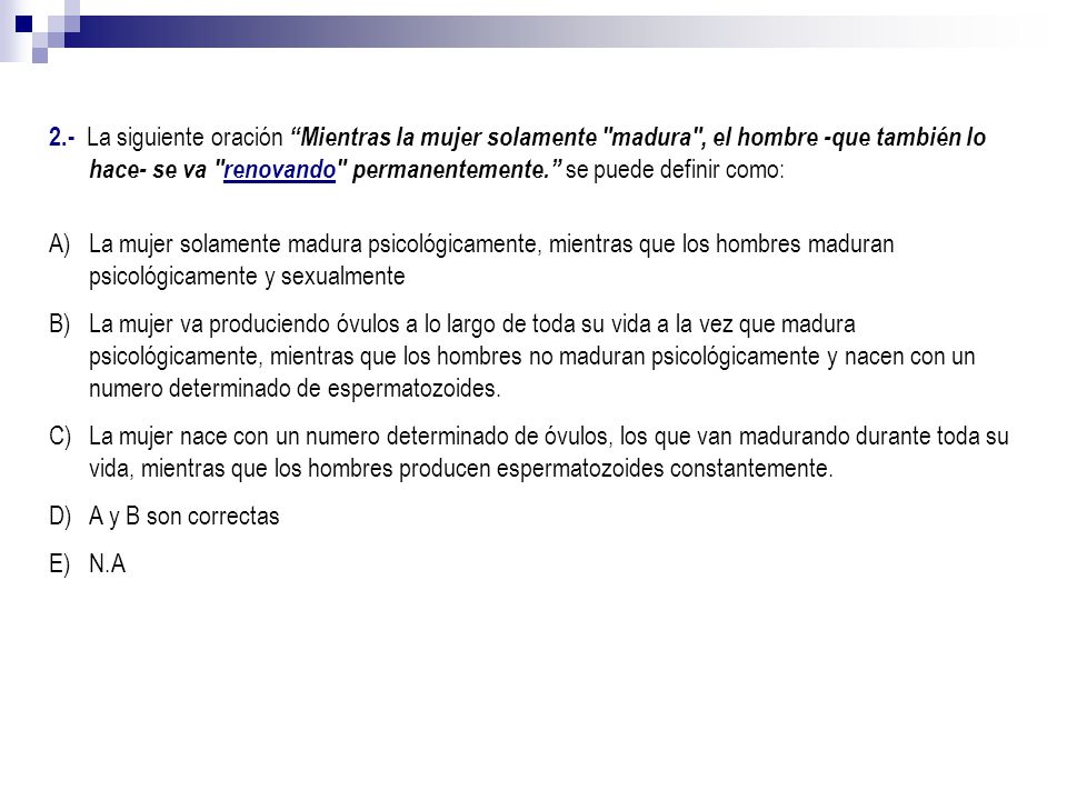 2.- La siguiente oración Mientras la mujer solamente madura , el hombre -que también lo hace- se va renovando permanentemente. se puede definir como: