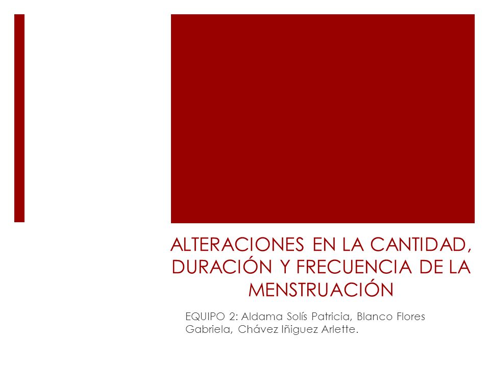 ALTERACIONES EN LA CANTIDAD, DURACIÓN Y FRECUENCIA DE LA MENSTRUACIÓN